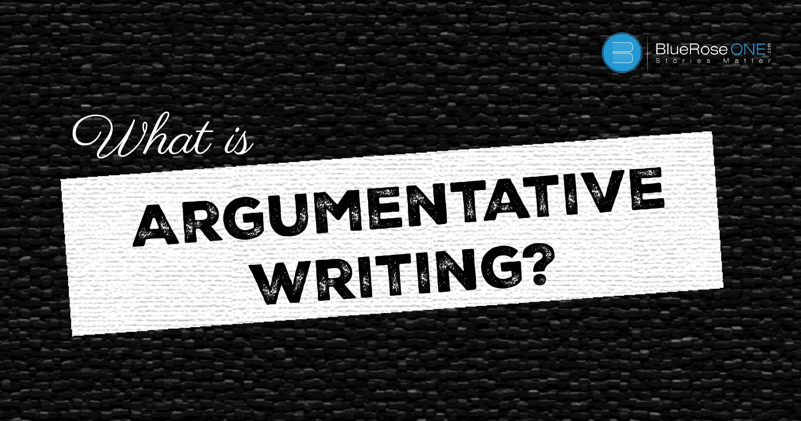 What is Argumentative writing? Justify Your Point!