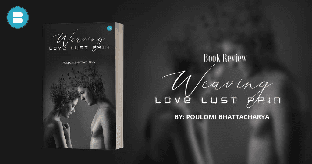 Book Review - Weaving love lust pain by Poulomi Bhattacharya