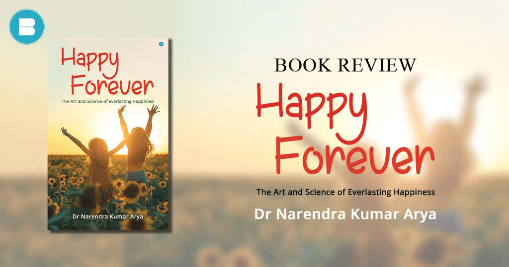 Book Review - Happy Forever The Art and Science of Everlasting Happiness a Book by Dr. Narendra Kumar Arya