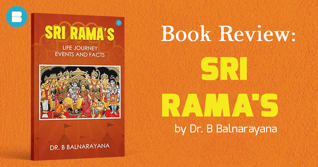 Book Review Sri Rama's Life Journey - Events And Facts - a Book by Dr. B. Balnarayana