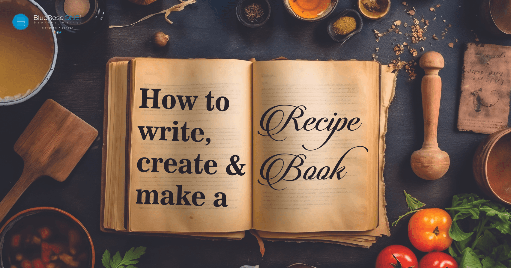 Learn how to write and make a recipe book in simple steps - publish your recipe book with blueroseone.com
