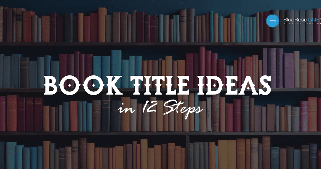 Get an idea for best book title ideas in 12 steps - publish and market your book in 2024 with blueroseone.com