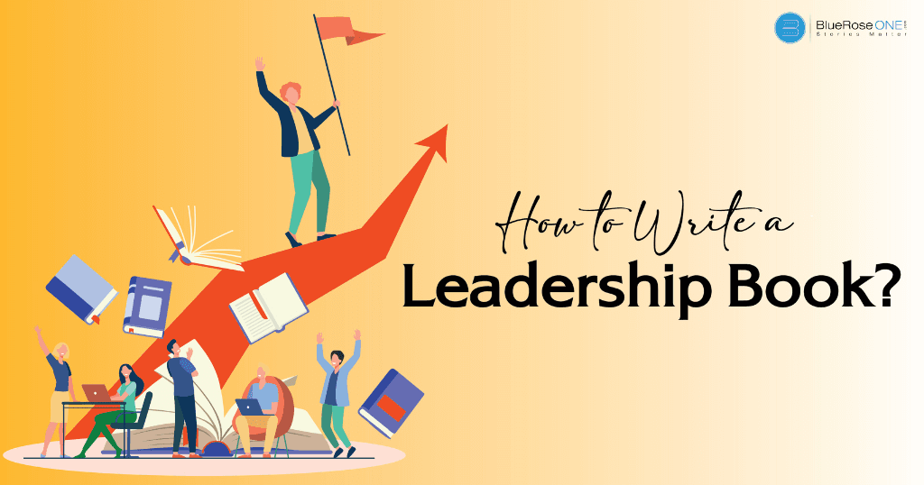 Learn how to write and publish a leadership book - write and self publish your book now with blueroseone.com