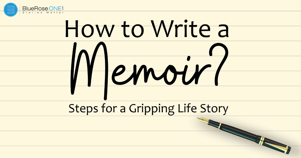 complete guide on how to write a memoir - steps for a gripping life story - publish a book with blueroseone.com