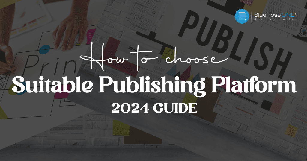 how to choose suitable publishing platform 2024 - traditional publishing - self publishing 2024 - publish your book with blueroseone.com