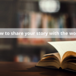 How to share your story with the world?