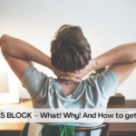 WRITER’S BLOCK – What! Why! And How to get over it?
