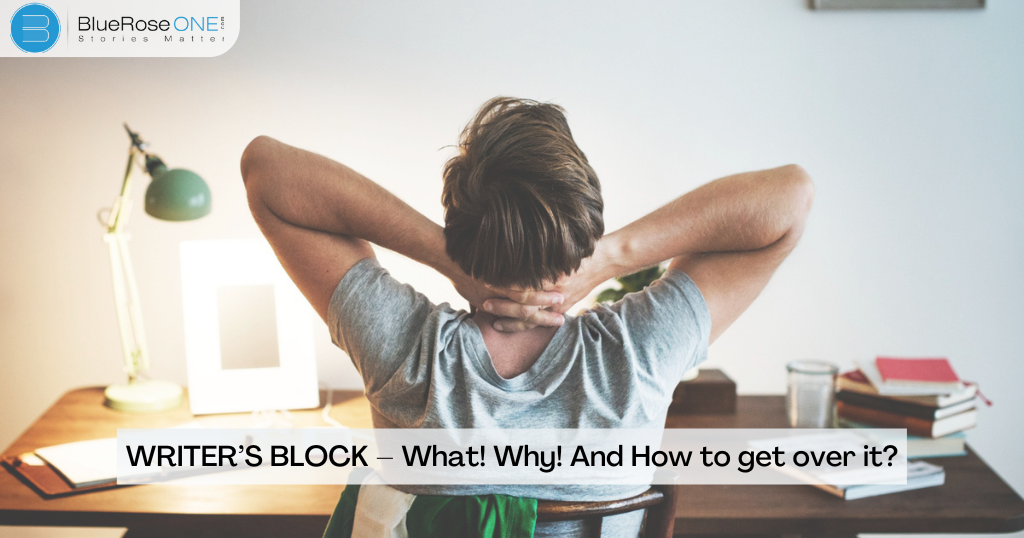 WRITER’S BLOCK – What! Why! And How to get over it?
