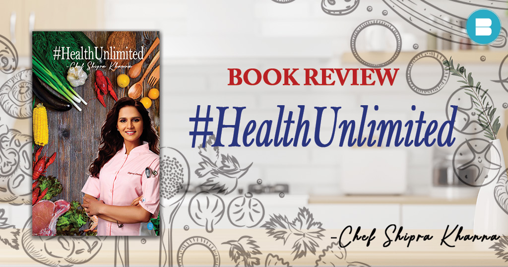 Book Review – #HealthUnlimited A Book by Chef Shipra Khanna