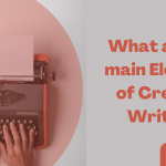 What are the main elements of creative writing?