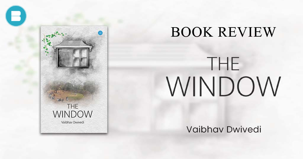 Book Review – “The Window” a Book by Vaibhav Dwivedi.
