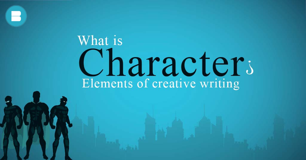What is character? Elements of creative writing