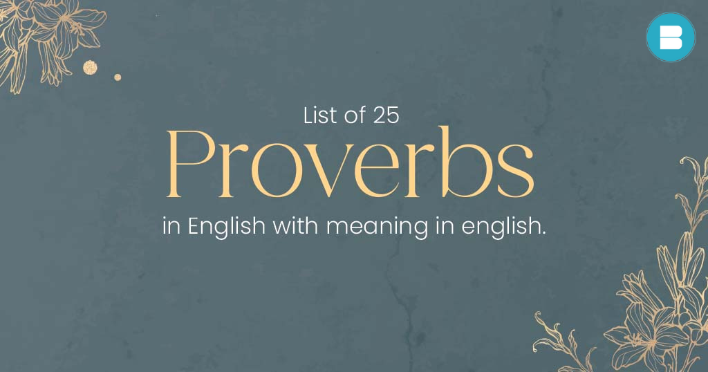 List of 25 Proverbs in English with Meaning and Examples.