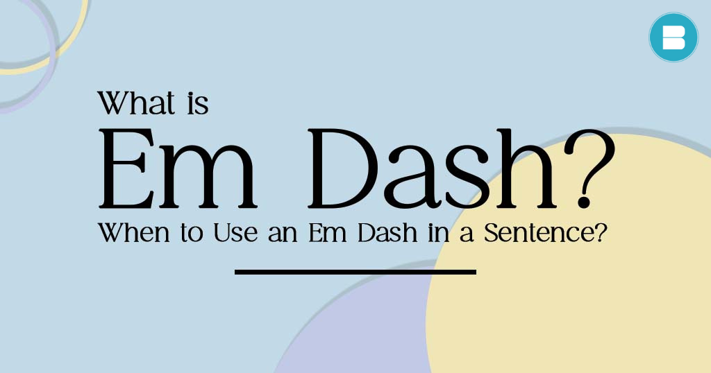 What is Em Dash? When to Use an Em Dash in a Sentence?