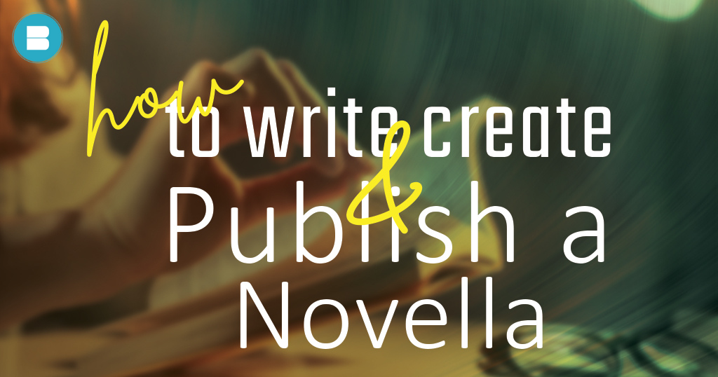 A Complete Guide on How to Create, Write & Publish a Novella.