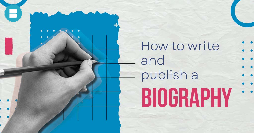 A Complete Guide on How to Write and Publish a Biography?