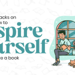 Easy Hacks to Inspire Yourself to Write a Book and Get it Published Easily