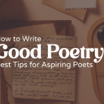 How to Write Good Poetry: The Best Tips for Aspiring Poets