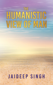 the humanistic view of man a book by Jaideep Singh - publish your book now with blueroseone.com