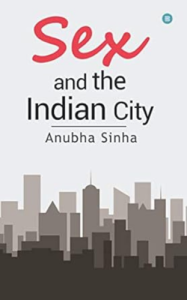 Book review - sex and the indian city a book by Anubha Sinha - write and publish your book with blueroseone.com