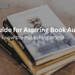 A Guide for Aspiring Book Authors: Know the Publishing World