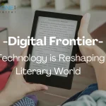 The Digital Frontier – How Technology is Reshaping the Literary World
