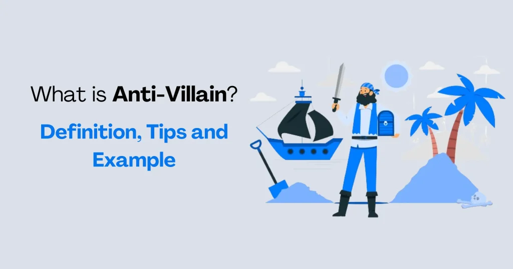 What is an Anti-Villain? Definition, Tips, and Examples