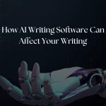 How AI Writing Software Can Affect Your Writing | BlueRoseOne.com