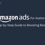 Amazon Ads for Authors: A Step-by-Step Guide to Boosting Book Sales