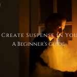 How to Create Suspense in Your Story: A Beginner’s Guide