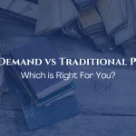 Print on Demand vs Traditional Publishing: Which is Right for You?