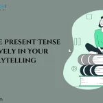 How to Use Present Tense Effectively in Your Storytelling