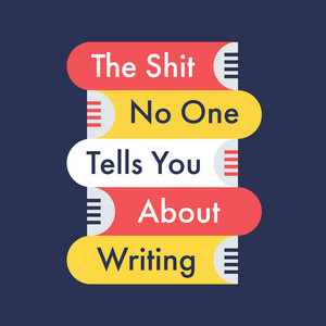 the-shit-no-one-tells-you-about-writing-writing-podcasts