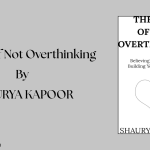 Book Summary: The Art of Not Overthinking by Shaurya Kapoor
