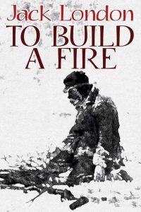 to-build-a-fire-by-jack-london-american-literature-short-stories