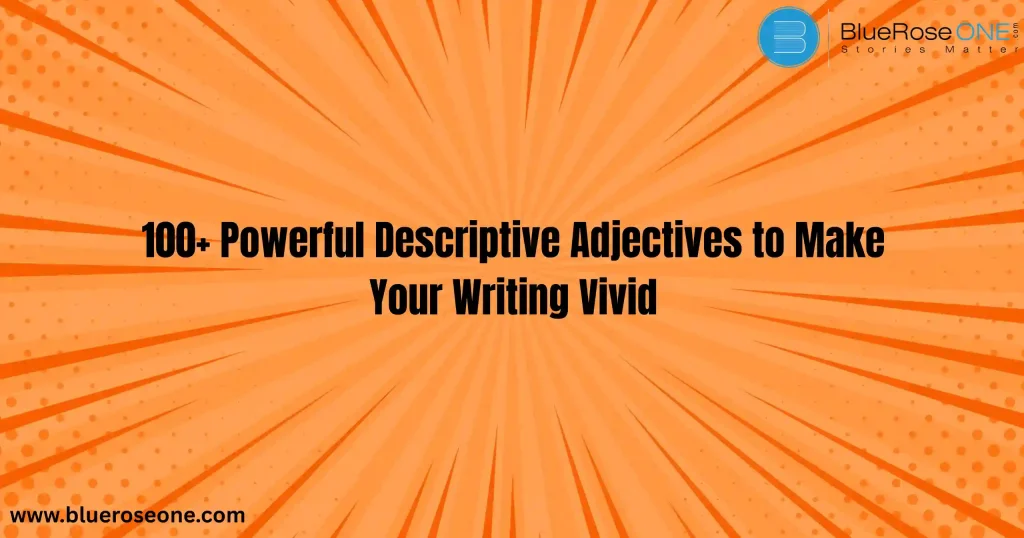 100+ Powerful Descriptive Adjectives to Make Your Writing Vivid