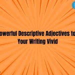 100+ Powerful Descriptive Adjectives to Make Your Writing Vivid
