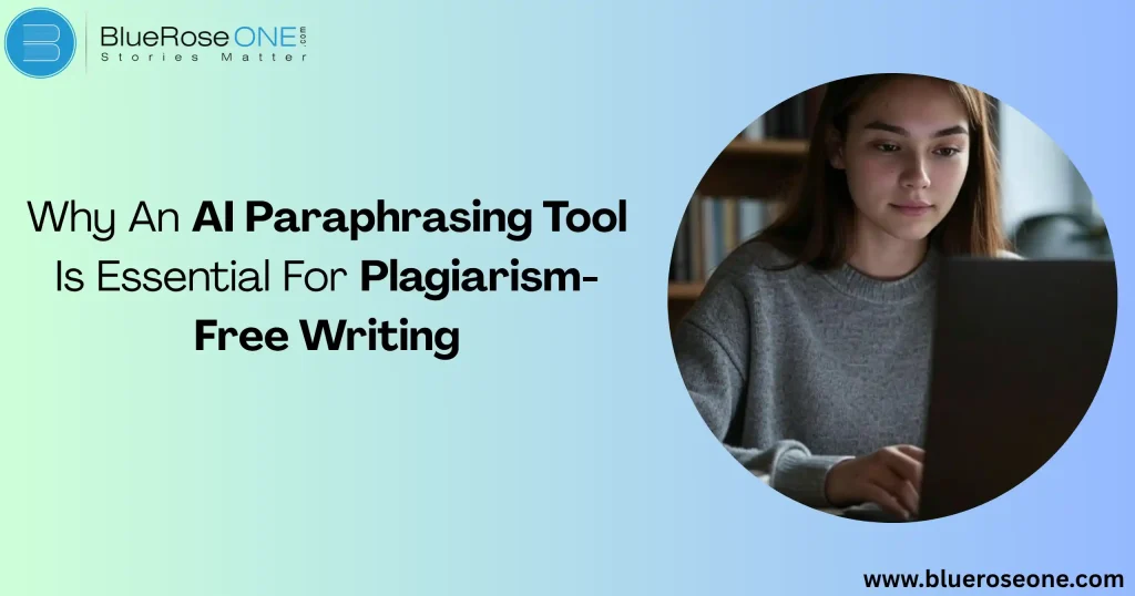 Why An AI Paraphrasing Tool Is Essential For Plagiarism-Free Writing