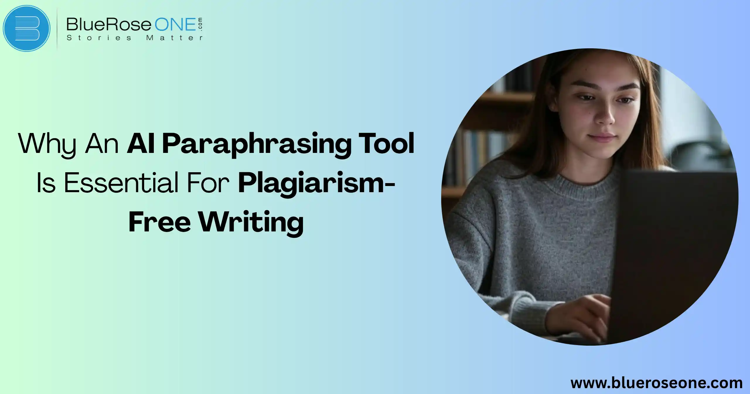 Why An AI Paraphrasing Tool Is Essential For Plagiarism-Free Writing