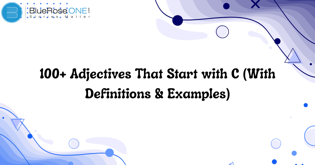 100+ Adjectives That Start with C (With Definitions & Examples)