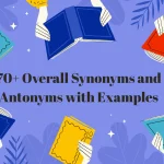 70+ Overall Synonyms and Antonyms with Examples