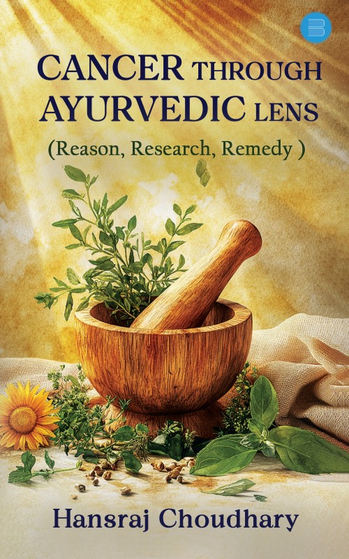 Cancer Through Ayurvedic Lens : Reason, Research, Remedy